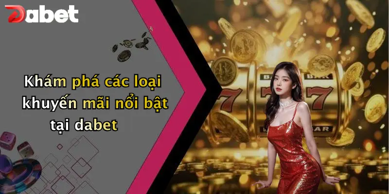 Khuyến mãi DABET 2 Khám phá các loại khuyến mãi nổi bật tại dabet
