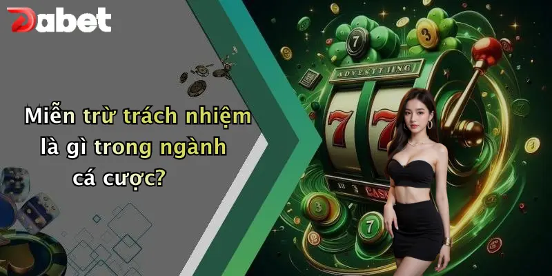 Miễn trừ trách nhiệm 1 Miễn trừ trách nhiệm là gì trong ngành cá cược?