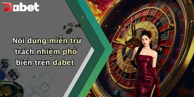 Miễn trừ trách nhiệm 2 Nội dung miễn trừ trách nhiệm phổ biến trên dabet